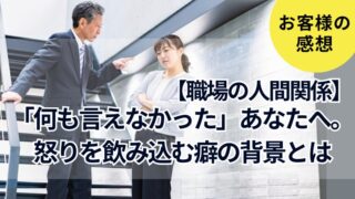 【お客様の声】感情的な人が怖いあなたへ──言葉が出ない・怒りを飲み込む私の“心の仕組み”