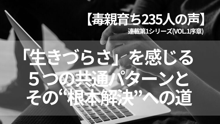 【毒親育ち235人の声】「生きづらさ」を感じる5つの共通パターンと、その“根本解決”への道